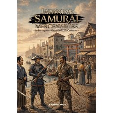 (영문도서)Japanese Samurai Mercenaries in Portuguese Macau: 16th-17th Centuries Paperback, Independently Published, English, 9798245120997