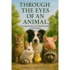 (영문도서)Through the Eyes of an Animal: A Compassionate and Ethical Perspective on all An... Paperback, Independently Published, English, 9798288743153