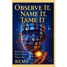 (영문도서)Observe It Name It Tame It: Master Your Mind In Three Simple Steps Paperback, Independently Published, English, 9798277957172