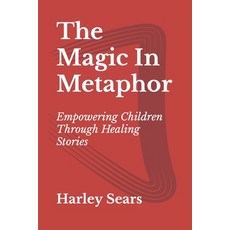 (영문도서) The Magic In Metaphor: Empowering Children Through Healing Stories Paperback, Independently Published, English, 9798393868291