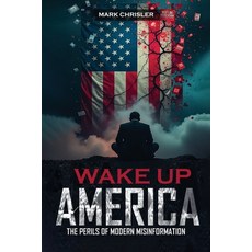 (영문도서)Wake Up America!: Navigating the Perils of Modern Misinformation Paperback, Mark Chrisler, English, 9798349695742