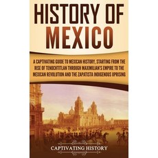 History of Mexico: A Captivating Guide to Mexican History Starting from the Rise of Tenochtitlan th... Hardcover, Captivating History