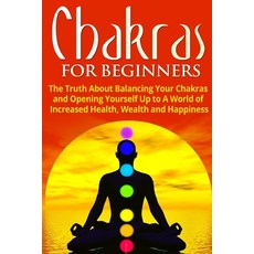 (영문도서) Chakras for Beginners: The Truth About Balancing Your Chakras and Opening Yourself Up to A Wo... Paperback, ND Publishing, English, 9781990625008
