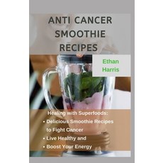 Anti Cancer Smoothie Recipes: Healing with Superfoods: Delicious Smoothie Recipes to Fight Cancer L... Paperback, Independently Published, English, 9798590718894