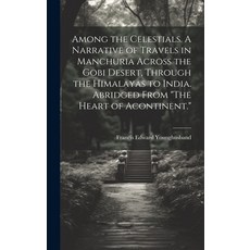 (영문도서) Among the Celestials. A Narrative of Travels in Manchuria Across the Gobi Desert Through the... Hardcover, Legare Street Press, English, 9781019882177