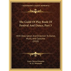 (영문도서) The Guild Of Play Book Of Festival And Dance Part 3: With Description And Direction To Dance... Paperback, Kessinger Publishing, English, 9781168045348