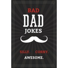BAD DAD JOKES - Silly. Corny. Awesome.: Bad Dad Jokes Book for the Best Dad - From Funny to Hilariou... Paperback, Independently Published