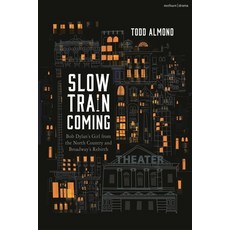 (영문도서) Slow Train Coming: Bob Dylan's Girl from the North Country and Broadway's Rebirth Hardcover, Methuen Drama, English, 9781350407381
