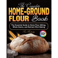 (영문도서)The Complete Home-Ground Flour Book: The Essential Guide to Home Flour Milling ... Paperback, Independently Published, English, 9798241165978