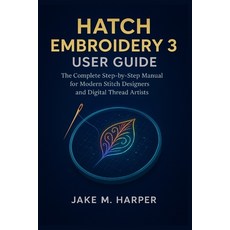 (영문도서)Hatch Embroidery 3 User Guide: The Complete Step-by-step Manual For Modern Stitc... Paperback, Independently Published, English, 9798270404109