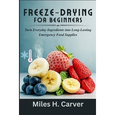 (영문도서)Freeze-Drying for Beginners: Turn Everyday Ingredients into Long-Lasting Emergen... Paperback, Independently Published, English, 9798275567304