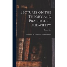 (영문도서) Lectures on the Theory and Practice of Midwifery: Delivered in the Theatre of St. George's Ho... Hardcover, Legare Street Press, English, 9781018509211