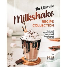 (영문도서) The Ultimate Milkshake Recipe Collection: Tasty and Heartwarming Milkshakes from Around the W... Paperback, Independently Published, English, 9798860187054