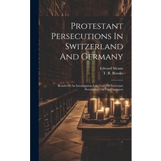 (영문도서) Protestant Persecutions In Switzerland And Germany: Results Of An Investigation Into Cases Of... Hardcover, Legare Street Press, English, 9781021030313