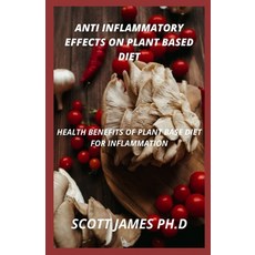 (영문도서) Anti Inflammatory Effects Of Plant Based Diet: Health Benefits Of Plant Base Diet For Inflamm... Paperback, Independently Published, English, 9798462937903