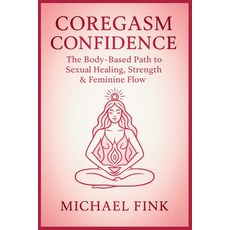 (영문도서)Coregasm Confidence: The Body-Based Path to Sexual Healing Strength & Feminine... Paperback, Independently Published, English, 9798285111030 Independently Published, English, 9798285111030