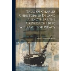 (영문도서) Trial of Charles Christopher Delano and Others the Crew of the Brig William ... for Piracy Paperback, Legare Street Press, English, 9781021604675