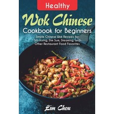 Healthy Wok Chinese Cookbook for Beginners: Simple Chinese Wok Recipes for Stir-frying Dim Sum Ste... Paperback, Independently Published, English, 9798707647734
