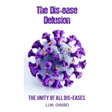 (영문도서)The Dis-ease Delusion: The Unity of all Dis-eases Paperback, Independently Published, English, 9798266901421