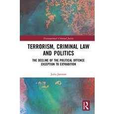 Terrorism Criminal Law and Politics: The Decline of the Political Offence Exception to Extradition Hardcover, Routledge