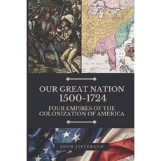 (영문도서)Our Great Nation 1500-1724: Four Empires of the American Colonization Paperback, Independently Published, English, 9798292812548