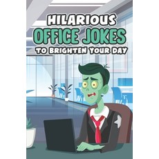 (영문도서) Hilarious Office Jokes to Brighten Your Day: Witty Jokes and Pranks for the Workplace Paperback, Independently Published, English, 9798393864996