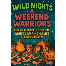(영문도서)WILD NIGHTS & WEEKEND WARRIORS - The Ultimate Guide to Adult Camping Games & Adv... Paperback, Independently Published, English, 9798264738388