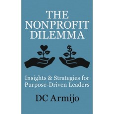 (영문도서) The Nonprofit Dilemma: Insights & Strategies for Purpose Driven Leaders Hardcover, Milford Books LLC, English, 9798989858422