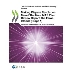 Making Dispute Resolution More Effective - MAP Peer Review Report the Faroe Islands (Stage 1) Paperback, Org. for Economic Cooperation & Development