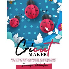 (영문도서) Cricut Maker: The Ultimate Beginner's Guide to Master Your Cricut Maker with Tips Tricks an... Paperback, Independently Published, English, 9798553163020