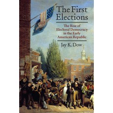 (영문도서)The First Elections: The Rise of Electoral Democracy in the Early American Republic Hardcover, University Press of Kansas, English, 9780700641505 University Press of Kansas, English, 9780700641505