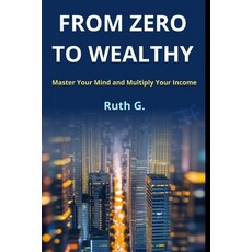 (영문도서)From Zero to Wealthy: Master Your Mind and Multiply Your Income Paperback, Independently Published, English, 9798242718586