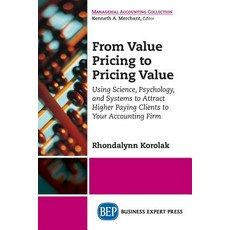 From Value Pricing to Pricing Value: Using Science Psychology and Systems to Attract Higher Paying... Paperback, Business Expert Press