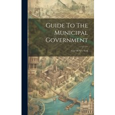 (영문도서) Guide To The Municipal Government: City Of New York Hardcover, Legare Street Press, English, 9781019726907
