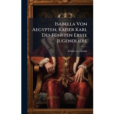 (영문도서)Isabella Von Aegypten Kaiser Karl Des FÃ1/4nften Erste Jugendliebe Hardcover, Hutson Street Press, English, 9781024536386