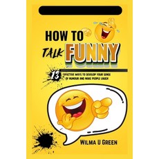 (영문도서) How to Talk Funny: 13 effective ways to Develop Your Sense of Humor and Make People Laugh Paperback, Independently Published, English, 9798870721439