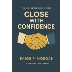 (영문도서)Close with Confidence: Ethical Techniques to Turn Conversations into Commitments Paperback, Independently Published, English, 9798262194582