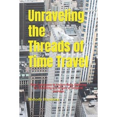 (영문도서) Unraveling the Threads of Time Travel: From Cyberspace to Ancient Rome Exploring the Feasibi... Paperback, Independently Published, English, 9798871034460
