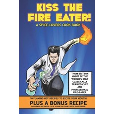 Kiss The Fire Eater: A Spice-Lover's Cook Book Paperback, Independently Published
