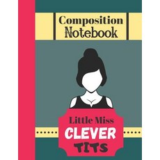 Composition Notebook - Little Miss Clever Tits: Funny Female Quote (WIDE RULED) - Sarcastic Notebook... Paperback, Independently Published