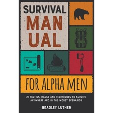 Survival Manual for Alpha Men: 21 Tactics Hacks and Techniques to Survive Anywhere and in the Worst... Paperback, Arianna Giostrelli, English, 9781801847216