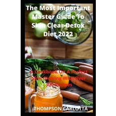 (영문도서) The Most Important Master Guide To Skin Clear Detox Diet 2022: A Cookbook On A Perfect Skin G... Paperback, Independently Published, English, 9798421698616