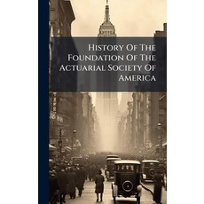 (영문도서)History Of The Foundation Of The Actuarial Society Of America Hardcover, Hutson Street Press, English, 9781024531213