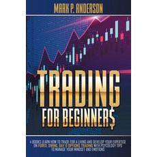 (영문도서) Trading for Beginners: 4 Books Learn how to Trade for a Living and Develop Your Expertise on ... Paperback, Mark P. Anderson