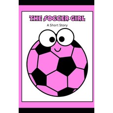 (영문도서)The Soccer Girl: A short story Paperback, Independently Published, English, 9798316379248