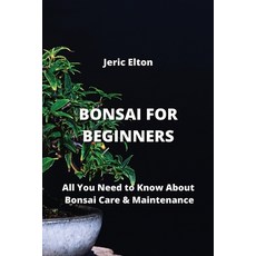 (영문도서) Bonsai for Beginners: All You Need to Know About Bonsai Care & Maintenance Paperback, Jeric Elton, English, 9798868936524