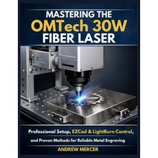 (영문도서)Mastering the OMTech 30W Fiber Laser: Professional Setup EZCad & LightBurn Cont... Paperback, Independently Published, English, 9798245123325 Independently Published, English, 9798245123325