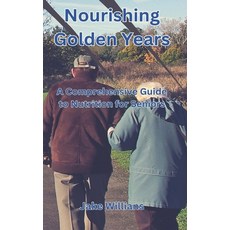 (영문도서) Nourishing Golden Years: A Comprehensive Guide To Nutrition For Seniors Paperback, Independently Published, English, 9798333623003