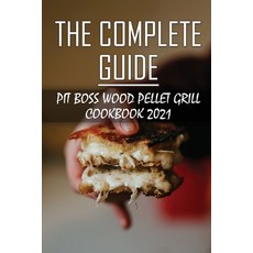 (영문도서) The Complete Guide: Pit Boss Wood Pellet Grill Cookbook 2021: Cuisinart Woodcreek Pellet Gril... Paperback, Independently Published, English, 9798464821149