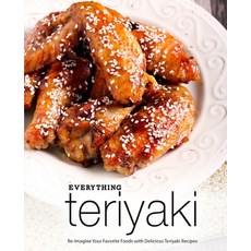 (영문도서) Everything Teriyaki: Re-Imagine Your Favorite Foods with Delicious Teriyaki Recipes (2nd Edit... Paperback, Independently Published, English, 9781654389796
